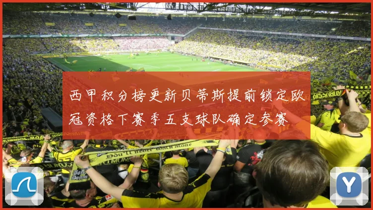 西甲积分榜更新贝蒂斯提前锁定欧冠资格下赛季五支球队确定参赛